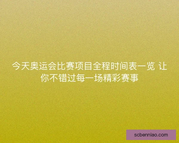 今天奥运会比赛项目全程时间表一览 让你不错过每一场精彩赛事