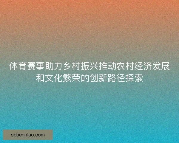 体育赛事助力乡村振兴推动农村经济发展和文化繁荣的创新路径探索